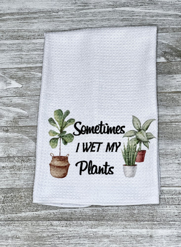 Sometimes I wet my plants Kitchen Hand Tea Towel